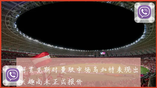 阿贾克斯对曼联中场乌加特表现出兴趣尚未正式报价